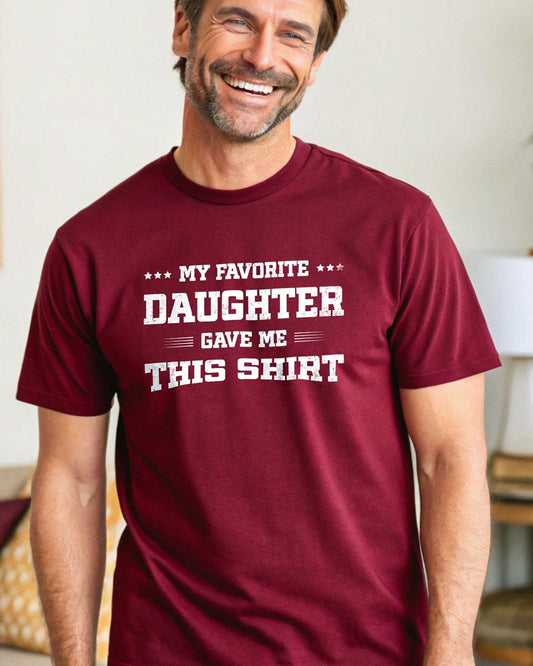 My Favorite Daughter Gave Me This Shirt